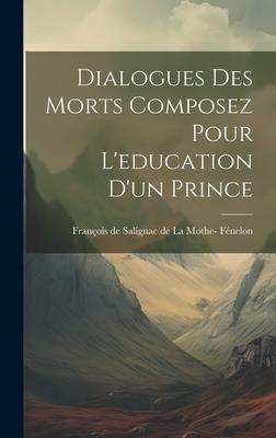 Dialogues des Morts Composez Pour L’education d’un Prince