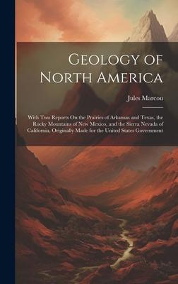 Geology of North America: With Two Reports On the Prairies of Arkansas and Texas, the Rocky Mountains of New Mexico, and the Sierra Nevada of Ca