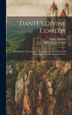 Dante’s Divine Comedy: The Inferno, A Literal Prose Translation, With The Text Of The Original And Explanatory Notes