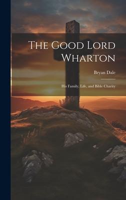 The Good Lord Wharton: His Family, Life, and Bible Charity