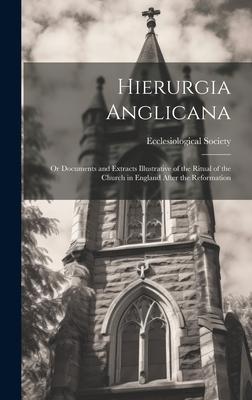 Hierurgia Anglicana: Or Documents and Extracts Illustrative of the Ritual of the Church in England After the Reformation