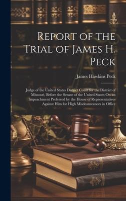 Report of the Trial of James H. Peck: Judge of the United States District Court for the District of Missouri, Before the Senate of the United States O