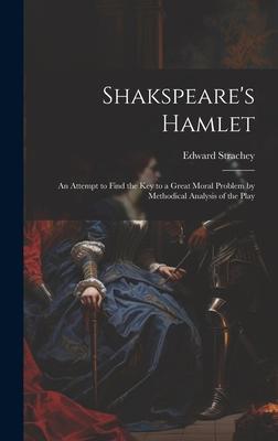 Shakspeare’s Hamlet: An Attempt to Find the Key to a Great Moral Problem by Methodical Analysis of the Play