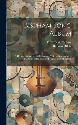 Bispham Song Album: A Representative Recital Collection With the Interpretative Markings of the Favorite Songs of David Bispham