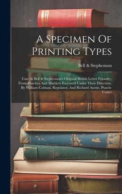 A Specimen Of Printing Types: Cast At Bell & Stephenson’s Original British Letter Foundry, From Punches And Matrices Executed Under Their Direction.