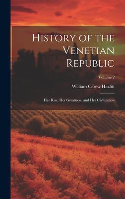 History of the Venetian Republic: Her Rise, Her Greatness, and Her Civilization; Volume 2