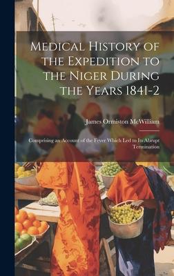 Medical History of the Expedition to the Niger During the Years 1841-2: Comprising an Account of the Fever Which Led to Its Abrupt Termination