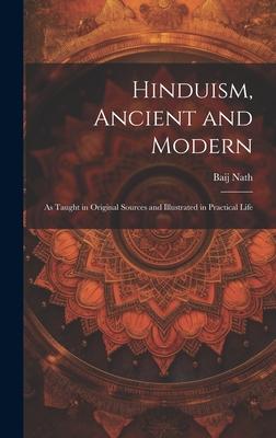 Hinduism, Ancient and Modern: As Taught in Original Sources and Illustrated in Practical Life