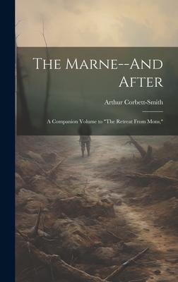 The Marne--And After: A Companion Volume to The Retreat From Mons,