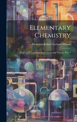 Elementary Chemistry: Progressive Lessons in Experiment and Theory, Part 1