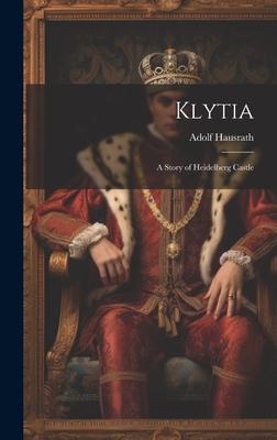 Klytia: A Story of Heidelberg Castle