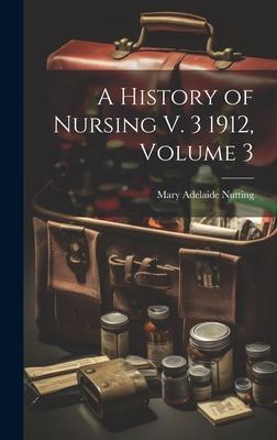 A History of Nursing V. 3 1912, Volume 3