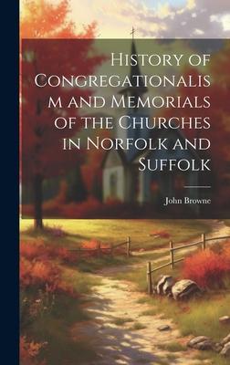 History of Congregationalism and Memorials of the Churches in Norfolk and Suffolk