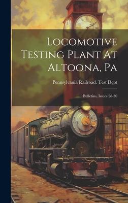 Locomotive Testing Plant At Altoona, Pa: Bulletins, Issues 28-30