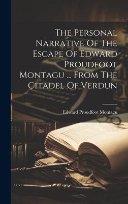 The Personal Narrative Of The Escape Of Edward Proudfoot Montagu ... From The Citadel Of Verdun