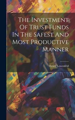 The Investment Of Trust Funds In The Safest And Most Productive Manner