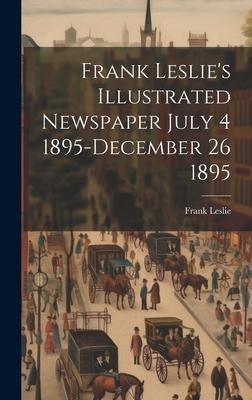 Frank Leslie’s Illustrated Newspaper July 4 1895-December 26 1895