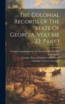 The Colonial Records Of The State Of Georgia, Volume 22, Part 1