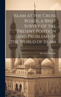 Islam at the Cross Roads, a Brief Survey of the Present Position and Problems of the World of Islam