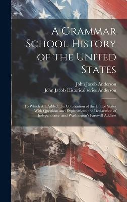 A Grammar School History of the United States: to Which Are Added, the Constitution of the United States With Questions and Explanations, the Declarat