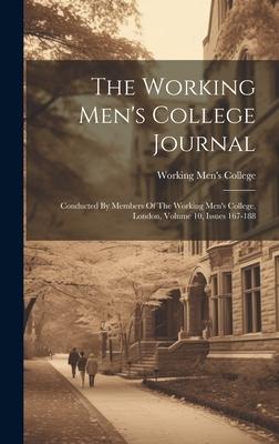 The Working Men’s College Journal: Conducted By Members Of The Working Men’s College, London, Volume 10, Issues 167-188