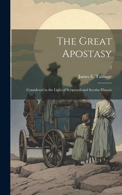 The Great Apostasy: Considered in the Light of Scriptural and Secular History; 2