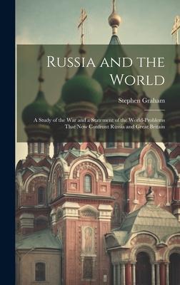 Russia and the World: a Study of the War and a Statement of the World-problems That Now Confront Russia and Great Britain