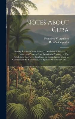 Notes About Cuba: Slavery. I. African Slave Trade. II. Abolition of Slavery. III. Inferences From the Last Presidential Message. -- The