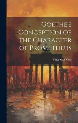 Goethe’s Conception of the Character of Prometheus