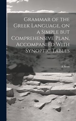 Grammar of the Greek Language, on a Simple but Comprehensive Plan, Accompanied With Synoptic Tables