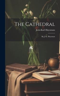 The Cathedral: By J. K. Huysman