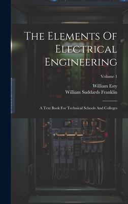 The Elements Of Electrical Engineering: A Text Book For Technical Schools And Colleges; Volume 1