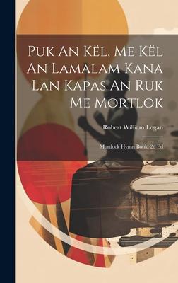 Puk An Kël, Me Kël An Lamalam Kana Lan Kapas An Ruk Me Mortlok: Mortlock Hymn Book, 2d Ed