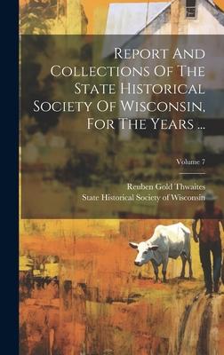 Report And Collections Of The State Historical Society Of Wisconsin, For The Years ...; Volume 7