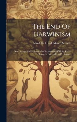 The End Of Darwinism: Not Change But Persistence Is Characteristic Of Life, Every Change Is Essentially A Persistence