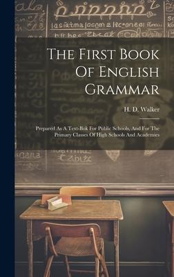 The First Book Of English Grammar: Prepared As A Text-bok For Public Schools, And For The Primary Classes Of High Schools And Academies