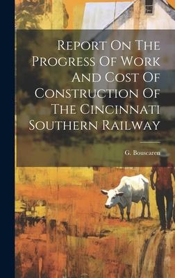 Report On The Progress Of Work And Cost Of Construction Of The Cincinnati Southern Railway