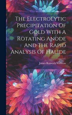 The Electrolytic Precipitation Of Gold With A Rotating Anode And The Rapid Analysis Of Halide