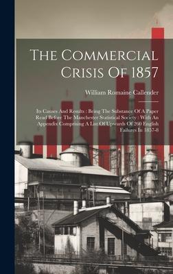 The Commercial Crisis Of 1857: Its Causes And Results: Being The Substance Of A Paper Read Before The Manchester Statistical Society: With An Appendi