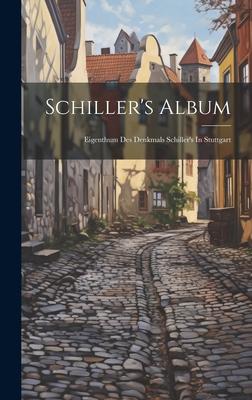 Schiller’s Album: Eigenthum Des Denkmals Schiller’s In Stuttgart