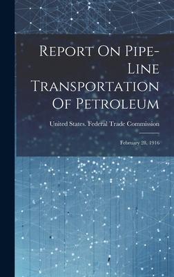 Report On Pipe-line Transportation Of Petroleum: February 28, 1916