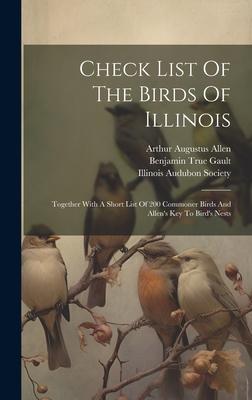 Check List Of The Birds Of Illinois: Together With A Short List Of 200 Commoner Birds And Allen’s Key To Bird’s Nests