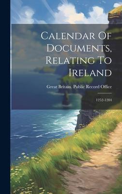 Calendar Of Documents, Relating To Ireland: 1252-1284