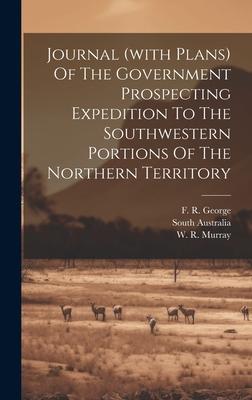 Journal (with Plans) Of The Government Prospecting Expedition To The Southwestern Portions Of The Northern Territory