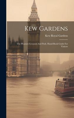 Kew Gardens: The Pleasure Grounds And Park. Hand-book Guide For Visitors