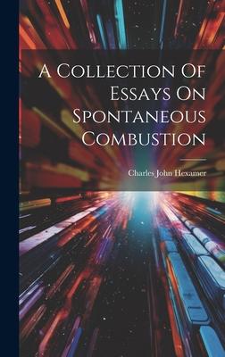 A Collection Of Essays On Spontaneous Combustion