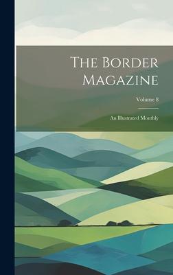 The Border Magazine: An Illustrated Monthly; Volume 8