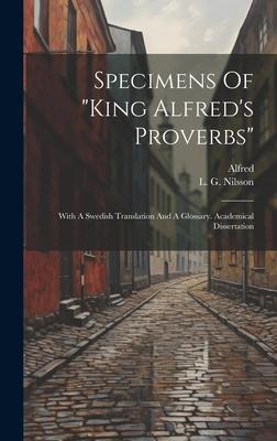 Specimens Of king Alfred’s Proverbs: With A Swedish Translation And A Glossary. Academical Dissertation