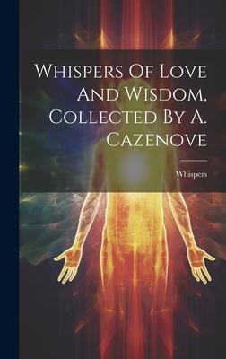 Whispers Of Love And Wisdom, Collected By A. Cazenove