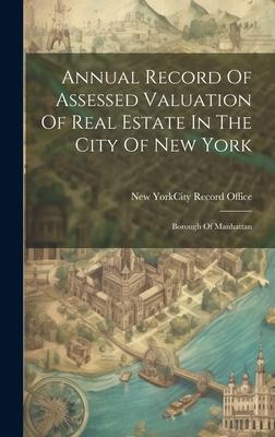 Annual Record Of Assessed Valuation Of Real Estate In The City Of New York: Borough Of Manhattan